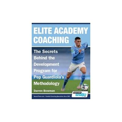 Elite Academy Coaching - The Secrets Behind the Development Program for Pep Guardiola's Methodology | Darren Bowman