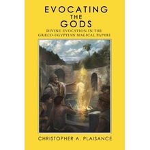 Evocating the Gods: Divine Evocation in the Graeco-Egyptian Magical Papyri Plaisance Christopher A.