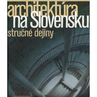 Architektúra na Slovensku - stručné dějiny - Henrieta Moravčíková