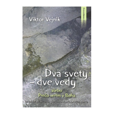 Viktor Vejnik Dva svety dve vedy alebo Prečo verím v Boha