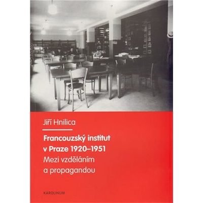 Francouzský institut v Praze 1920-1951 -- Mezi vzděláním a propagandou. - Hnilica Jiří