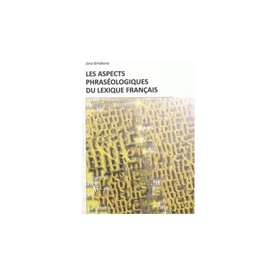 Les Aspects Phraséologiques du Lexique Français - Jana Brňáková