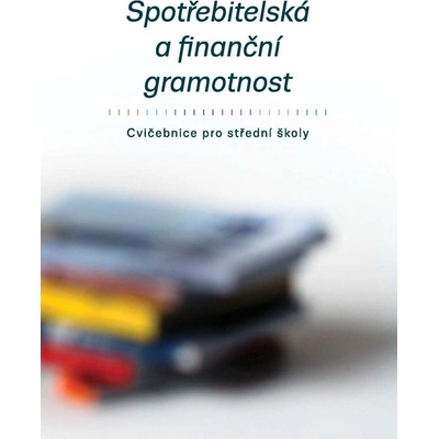 Spotřebitelská a finanční gramotnost - Cvičebnice pro střední školy