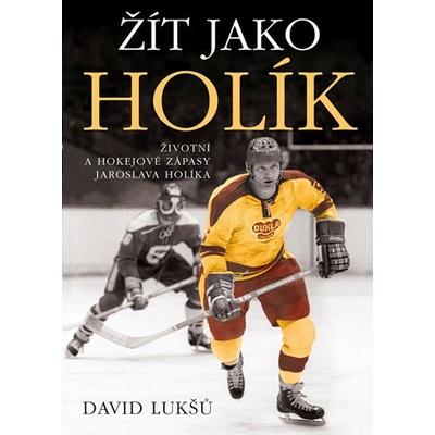 Žít jako Holík. Životní a hokejové zápasy Jaroslava Holíka - David Lukšů - Epocha