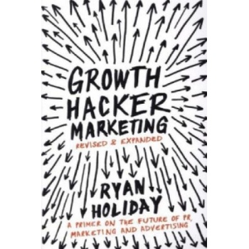 Growth Hacker Marketing: A Primer on the Future of PR, Marketing and Advertising