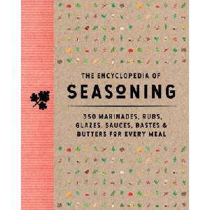 The Encyclopedia of Seasoning: 350 Marinades, Rubs, Glazes, Sauces, Bastes and Butters for Every Meal (ISBN: 9781646433742)