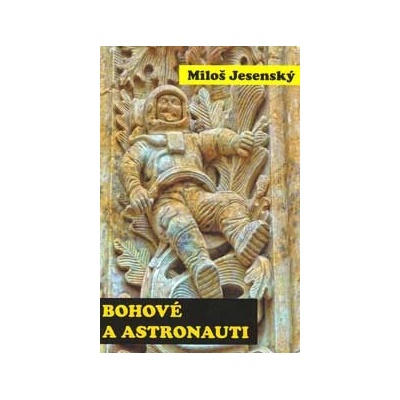 Bohové a astronauti - Miloš Jesenský