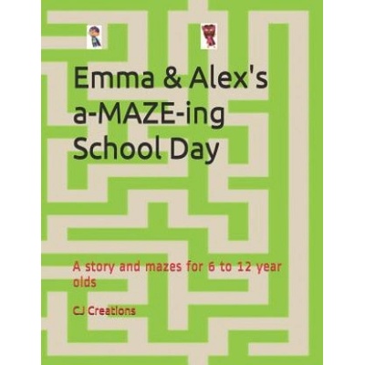 Emma and Alex's a-MAZE-ing School Day: A story and mazes for 6 to 12 year olds | Cj Creations
