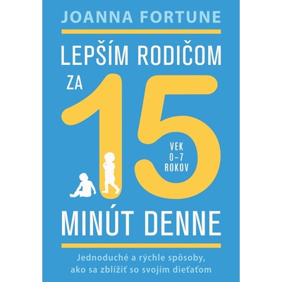 Lepším rodičom za 15 minút denne: 0-7 rokov - Joanna Fortune