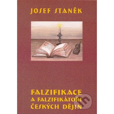 Falzifikace a falzifikátoři českých dějin - Josef Staněk