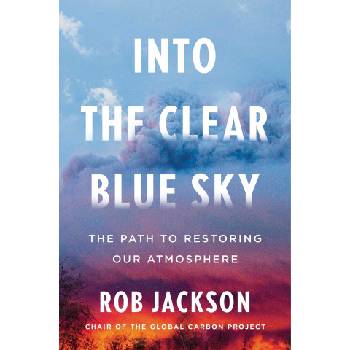 Into the Clear Blue Sky: The Path to Restoring Our Atmosphere | Jackson, Rob