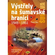 VÝSTŘELY NA ŠUMAVSKÉ HRANICI 1949 - 1951 - Moc Pavel