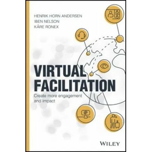 Virtual Facilitation - Create More Engagement and Impact | Henrik Horn Andersen, Iben Nelson, Kare Ronex (ISBN: 9781119765318)