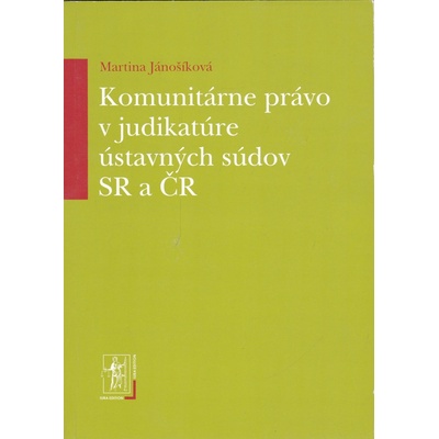 Komunitárne právo v judikatúre ústavných súdov SR a ČR - Jánošíková Martina