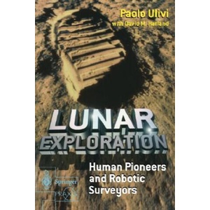 Lunar Exploration | Paolo Ulivi, David M. Harland (ISBN: 9781852337469)