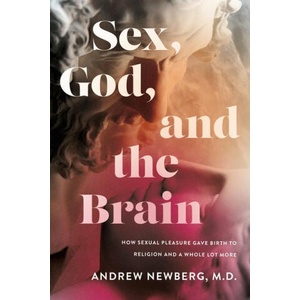 Sex, God, and the Brain: How Sexual Pleasure Gave Birth to Religion and a Whole Lot More | Andrew Newberg (ISBN: 9781684428625)