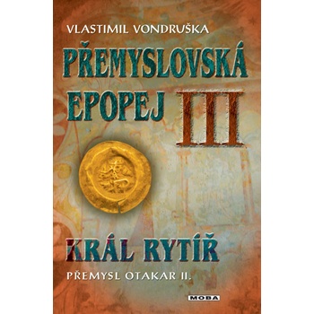 Přemyslovská epopej III. - Král rytíř Přemysl II. Otakar