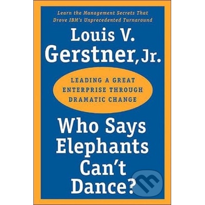Who Says Elephants Cant Dance?. Leading a Great Enterprise Through Dramatic Change - Gerstner, Louis V.