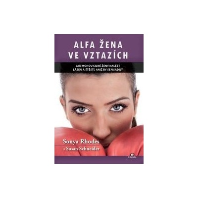 Alfa žena ve vztazích - Jak mohou silné ženy nalést lásku a štěstí, aniž by se u