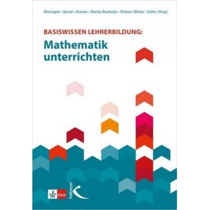 Basiswissen Lehrerbildung: Mathematik unterrichten | Maike Abshagen, Bärbel Barzel, Jürg Kramer, Thomas Riecke-Baulecke, Bettina Rösken-Winter, Christoph Selter (ISBN: 9783772710841)