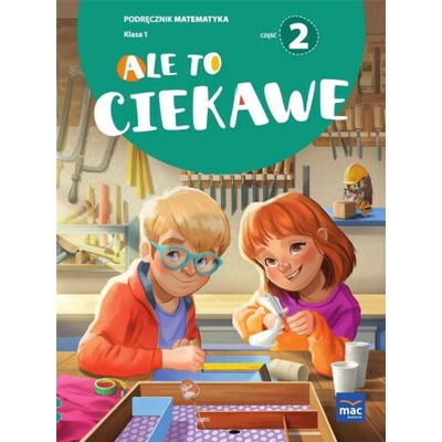 Ale to ciekawe. Matematyka. Podręcznik. Klasa 1. Część 2