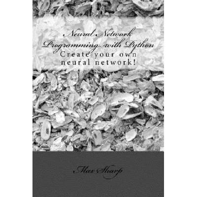 Neural Network Programming with Python: Create your own neural network!