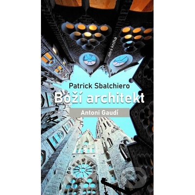 Boží architekt Antoni Gaudí - Patrick Sbalchiero