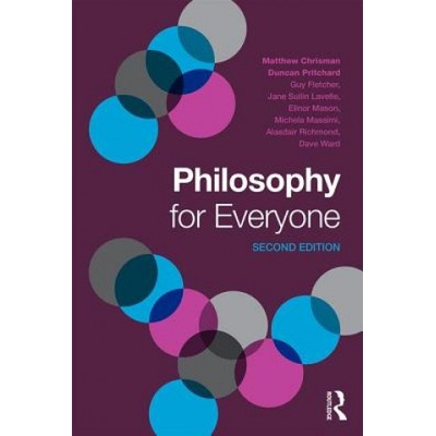 Philosophy for Everyone | Matthew Chrisman, Duncan Pritchard, Guy Fletcher, Professor Elinor Mason, Jane Suilin Lavelle, Michela Massimi, Alasdair Richmond
