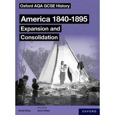 Oxford AQA GCSE History (9-1): America 1840-1895: Expansion and Consolidation Student Book