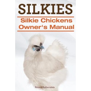 Silkies. Silkie Chickens Owners Manual. | Roland Ruthersdale (ISBN: 9781910410721)