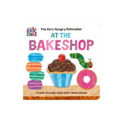The Very Hungry Caterpillar at the Bakeshop: A Peek-Through Book with Raised Pieces | Eric Carle