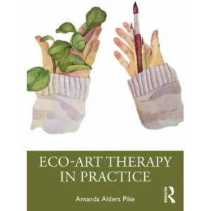 Eco-Art Therapy in Practice | Amanda Alders Pike (ISBN: 9780367548766)