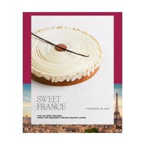 Sweet France: The 100 Best Recipes from the Greatest French Pastry Chefs (2023)