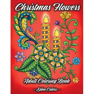 Christmas Flowers - Adult Coloring Book: Discover Beautiful Christmas Ornaments, Mandala-Like Flowers, Relaxing Winter Scenes & Floral Patterns
