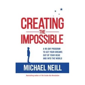 Creating the Impossible: A 90-day Program to Get Your Dreams Out of Your Head and into the World | Michael Neill (ISBN: 9781401950576)