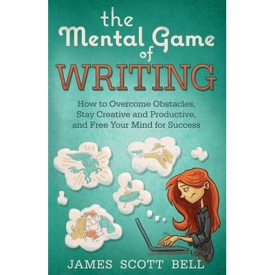 The Mental Game of Writing: How to Overcome Obstacles, Stay Creative and Product Bell James ScottPaperback