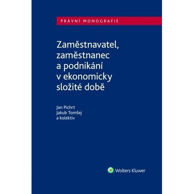 Zaměstnavatel, zaměstnanec a zaměstnání v ekonomicky složité době - Jan Pichrt; Jakub Tomšej