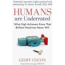 Humans Are Underrated - What High Achievers Know that Brilliant Machines Never Will Colvin Geoff