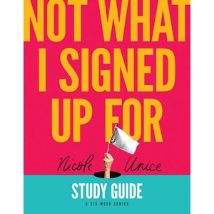 Not What I Signed Up for Study Guide: A Six-Week Series | Unice Nicole (ISBN: 9781496448705)