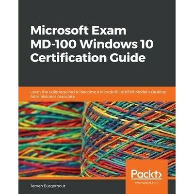 Microsoft Exam MD-100 Windows 10 Certification Guide - Burgerhout, Jeroen