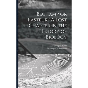 Bechamp or Pasteur? A Lost Chapter in the History of Biology | E. Douglas (Ethel Douglas) Hume, Montague R. (Montague Richa Leverson (ISBN: 9781014488640)