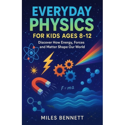 Everyday Physics for Kids Ages 8-12