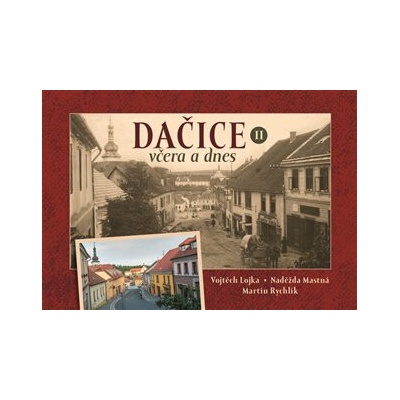 Dačice včera a dnes II. - Martin Rychlík, Vojtěch Lojka, Naděžda Mastná