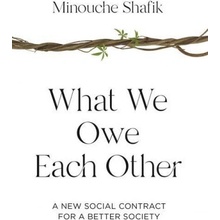 What We Owe Each Other: A New Social Contract for a Better Society Shafik Minouche