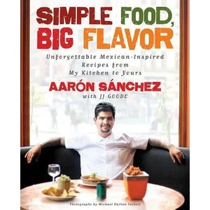 Simple Food, Big Flavor | Aaron Sanchez, J. J. Goode, Michael Harlan Turkell (ISBN: 9781501141812)
