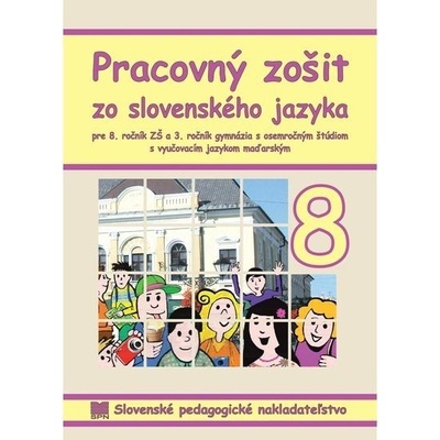Pracovný zošit zo slovenského jazyka pre 8. ročník ZŠ a 3. ročník gymnázia s osemročným štúdiom s VJM (vyučovací jazyk maďarský)
