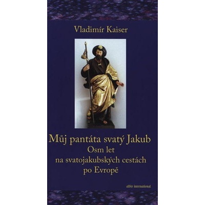 Vladimír Kaiser: Můj pantáta svatý Jakub - na svatojakubských cestách po Evropě