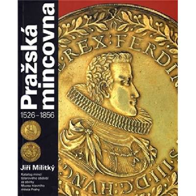 Pražská mincovna 1526 - 1856 - Militký Jiří