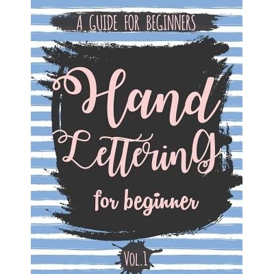 Hand Lettering for Beginner Volume1: A Calligraphy and Hand Lettering Guide for Beginner - Alphabet Drill, Practice and Project: Hand Lettering The Lettering PublishingPaperback
