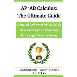 AP AB Calculus - The Ultimate Guide: Over 400 Practice Problems | Vivek Raghuram, Baxter Thompson (2018)